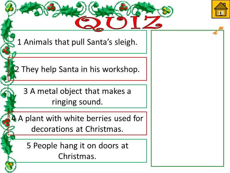 18 QUIZ 1 Animals that pull Santa’s sleigh.  Reindeer 2 They help Santa